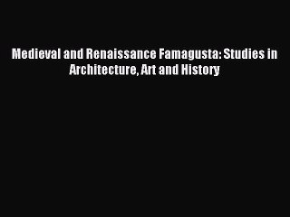 Read Medieval and Renaissance Famagusta: Studies in Architecture Art and History PDF Online