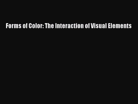 Read Forms of Color: The Interaction of Visual Elements PDF Online