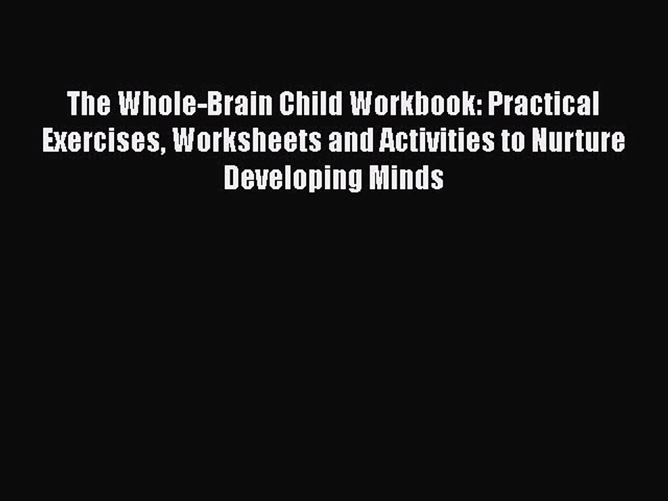 PDF The Whole-Brain Child Workbook: Practical Exercises Worksheets and Activities to Nurture