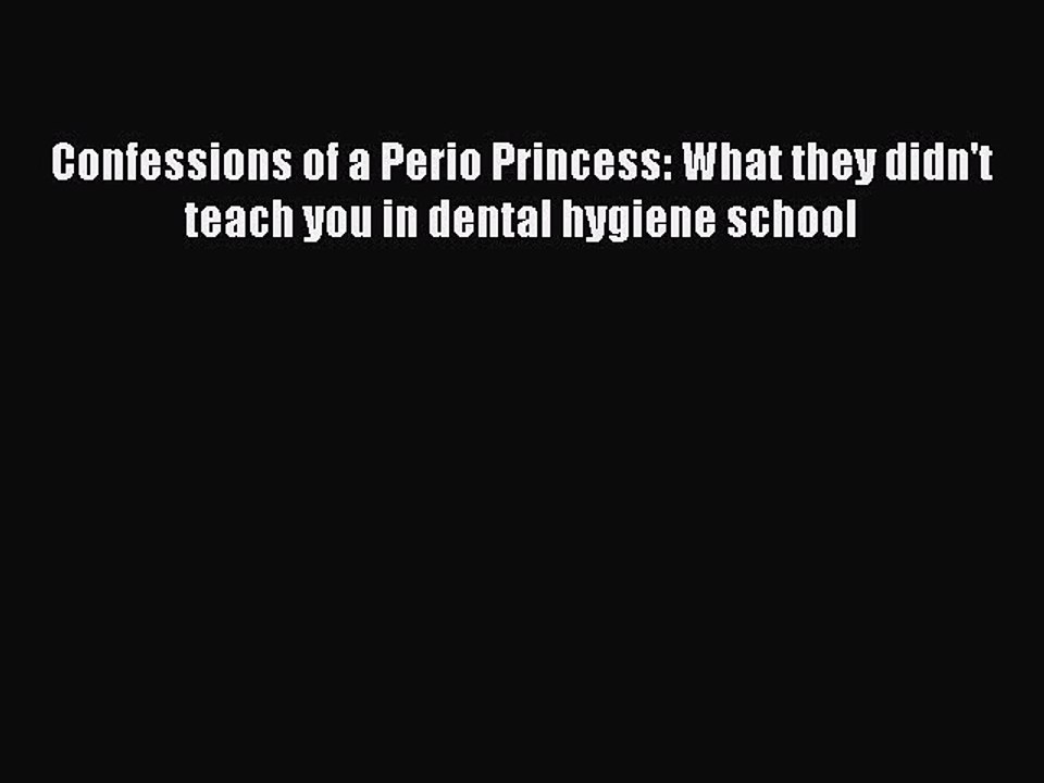 Download Confessions of a Perio Princess: What they didn't teach you in dental hygiene school