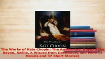 Download  The Works of Kate Chopin The Awakening Beyond the Bayou Azélie A Wizard from Gettysburg  Read Online