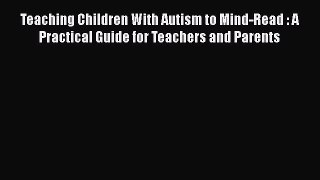 [PDF] Teaching Children With Autism to Mind-Read : A Practical Guide for Teachers and Parents