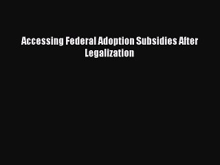 Read Accessing Federal Adoption Subsidies After Legalization Ebook Free
