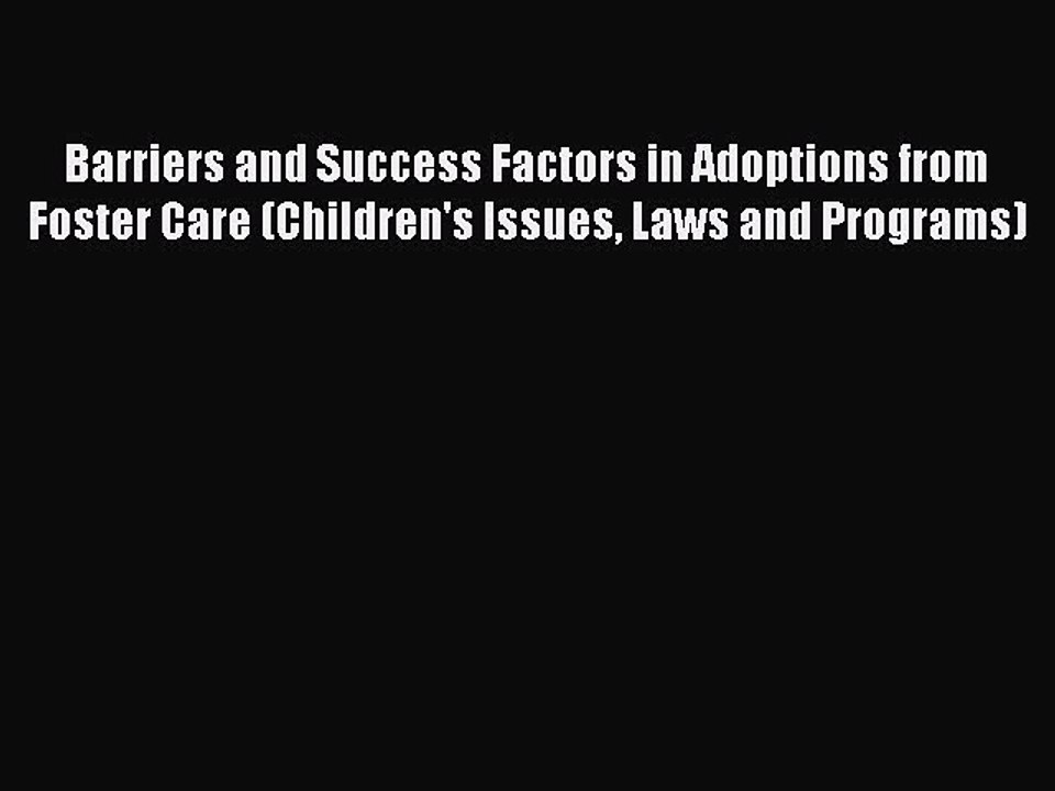 Read Barriers and Success Factors in Adoptions from Foster Care (Children's Issues Laws and