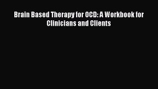 [PDF] Brain Based Therapy for OCD: A Workbook for Clinicians and Clients [Read] Online