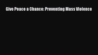 Download Give Peace a Chance: Preventing Mass Violence Ebook Online