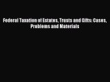 [Download PDF] Federal Taxation of Estates Trusts and Gifts: Cases Problems and Materials PDF