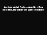 Read American Jezebel: The Uncommon Life of Anne Hutchinson the Woman Who Defied the Puritans