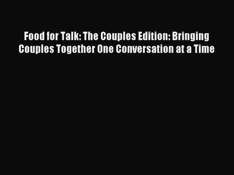 Read Food for Talk: The Couples Edition: Bringing Couples Together One Conversation at a Time