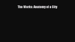 Read The Works: Anatomy of a City Ebook Free