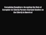 Read Caregiving Daughters: Accepting the Role of Caregiver for Elderly Parents (Garland Studies