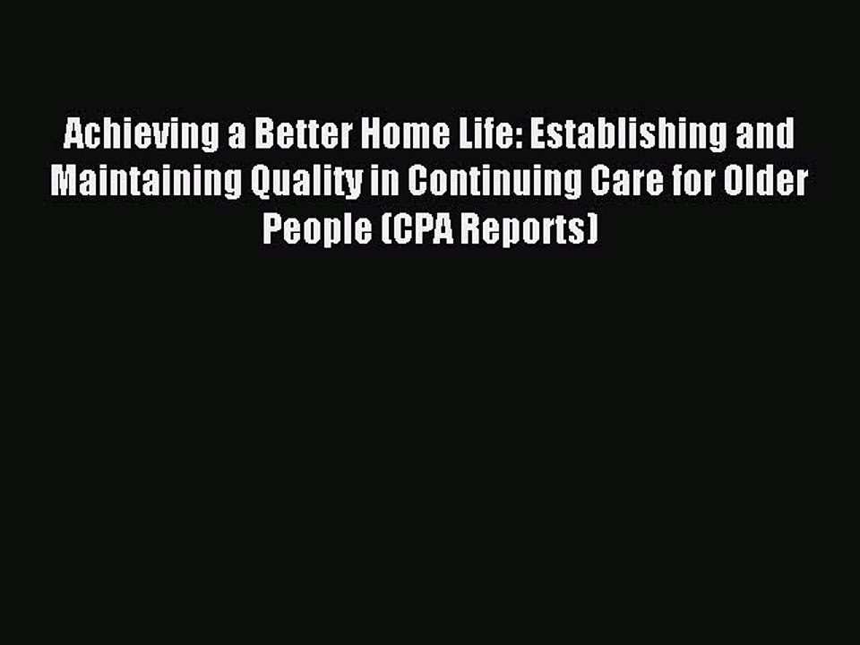 Read Achieving a Better Home Life: Establishing and Maintaining Quality in Continuing Care