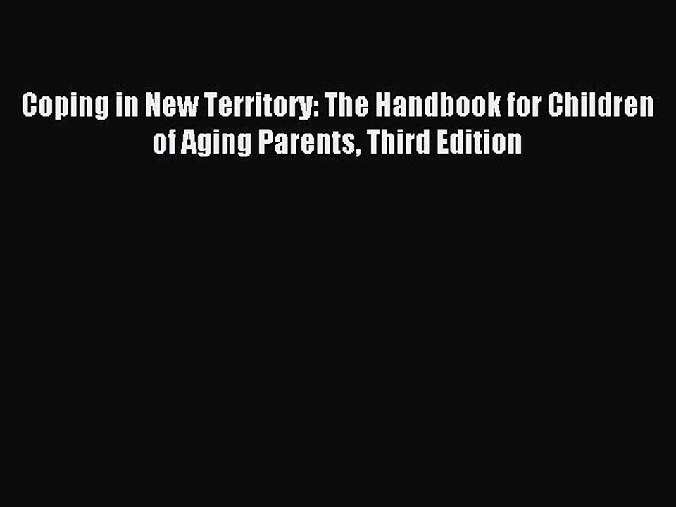 Read Coping in New Territory: The Handbook for Children of Aging Parents Third Edition Ebook