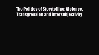 Download The Politics of Storytelling: Violence Transgression and Intersubjectivity PDF Online