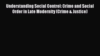 Read Understanding Social Control: Crime and Social Order in Late Modernity (Crime & Justice)