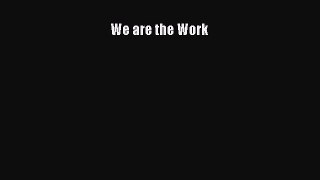 Read We are the Work Ebook Free