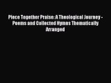 Ebook Piece Together Praise: A Theological Journey - Poems and Collected Hymns Thematically