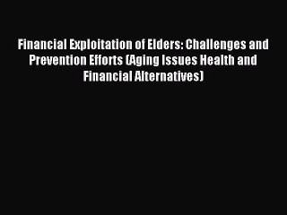 Read Financial Exploitation of Elders: Challenges and Prevention Efforts (Aging Issues Health