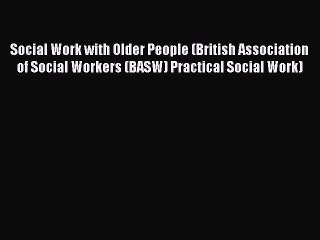 Read Social Work with Older People (British Association of Social Workers (BASW) Practical