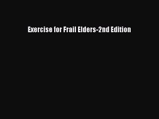 Download Exercise for Frail Elders-2nd Edition PDF Online