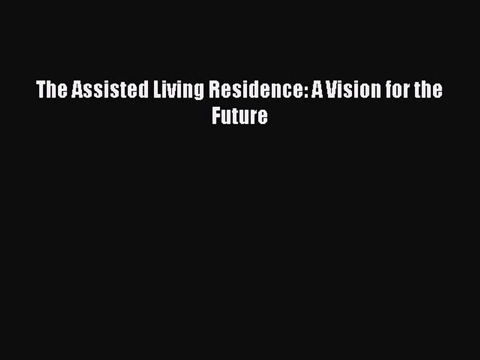 Download The Assisted Living Residence: A Vision for the Future PDF Free