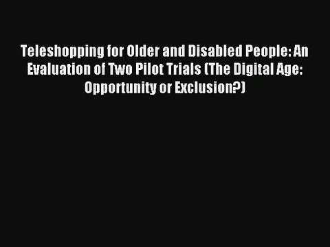 Read Teleshopping for Older and Disabled People: An Evaluation of Two Pilot Trials (The Digital