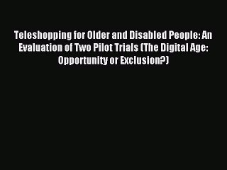 Read Teleshopping for Older and Disabled People: An Evaluation of Two Pilot Trials (The Digital