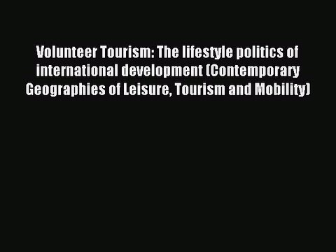 Read Volunteer Tourism: The lifestyle politics of international development (Contemporary Geographies