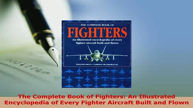 PDF The Complete Book of Fighters An Illustrated Encyclopedia of Every Fighter Aircraft Built Read Full Ebook
