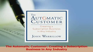 Read  The Automatic Customer Creating a Subscription Business in Any Industry Ebook Free