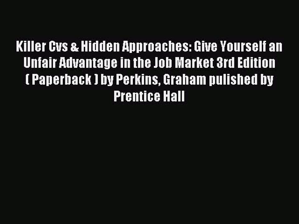Read Killer Cvs & Hidden Approaches: Give Yourself an Unfair Advantage in the Job Market 3rd