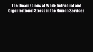 [PDF] The Unconscious at Work: Individual and Organizational Stress in the Human Services [Download]
