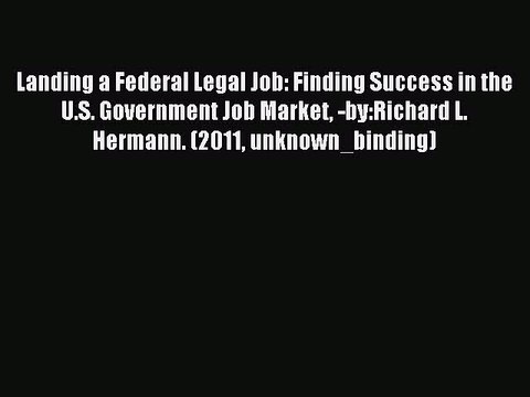 Read Landing a Federal Legal Job: Finding Success in the U.S. Government Job Market -by:Richard