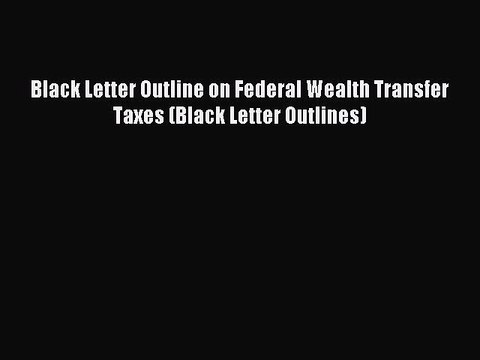 [Download PDF] Black Letter Outline on Federal Wealth Transfer Taxes (Black Letter Outlines)
