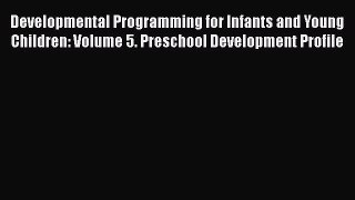 [PDF] Developmental Programming for Infants and Young Children: Volume 5. Preschool Development