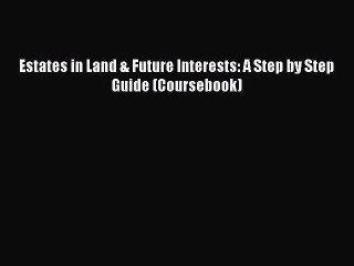 [Download PDF] Estates in Land & Future Interests: A Step by Step Guide (Coursebook) Read Online