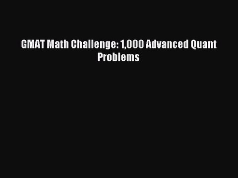 Read GMAT Math Challenge: 1000 Advanced Quant Problems PDF Free