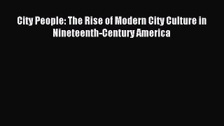 Download City People: The Rise of Modern City Culture in Nineteenth-Century America PDF Online