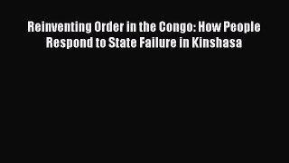Read Reinventing Order in the Congo: How People Respond to State Failure in Kinshasa PDF Free