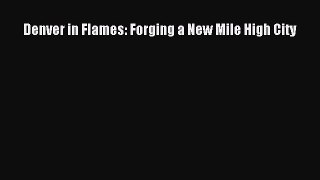 Read Denver in Flames: Forging a New Mile High City PDF Free