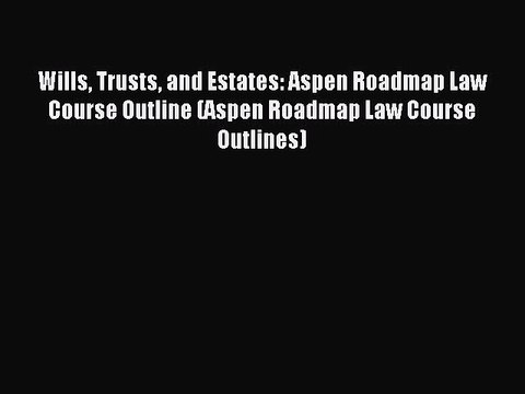 [Download PDF] Wills Trusts and Estates: Aspen Roadmap Law Course Outline (Aspen Roadmap Law