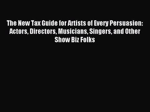 [Download PDF] The New Tax Guide for Artists of Every Persuasion: Actors Directors Musicians