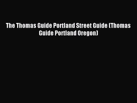 Read The Thomas Guide Portland Street Guide (Thomas Guide Portland Oregon) Ebook Free