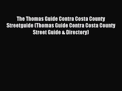 Read The Thomas Guide Contra Costa County Streetguide (Thomas Guide Contra Costa County Street