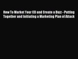 Read How To Market Your CD and Create a Buzz - Putting Together and Initiating a Marketing
