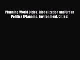 Download Planning World Cities: Globalization and Urban Politics (Planning Environment Cities)