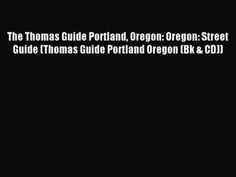 Read The Thomas Guide Portland Oregon: Oregon: Street Guide (Thomas Guide Portland Oregon (Bk
