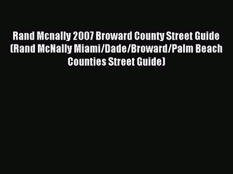 Read Rand Mcnally 2007 Broward County Street Guide (Rand McNally Miami/Dade/Broward/Palm Beach
