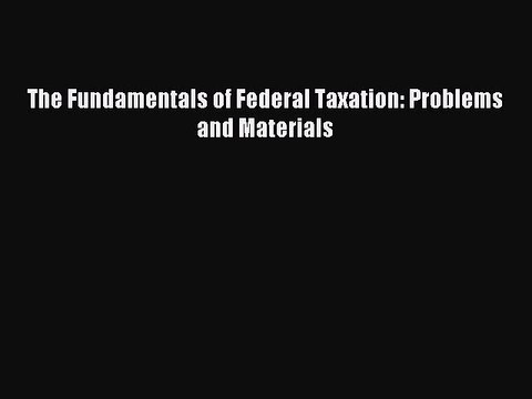 [Download PDF] The Fundamentals of Federal Taxation: Problems and Materials Ebook Online
