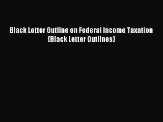[Download PDF] Black Letter Outline on Federal Income Taxation (Black Letter Outlines) Ebook